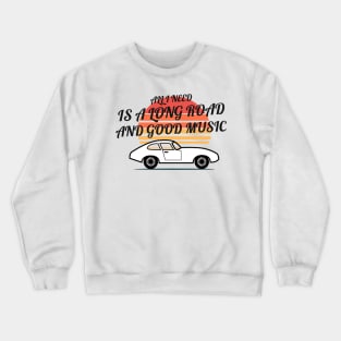 ALL I NEED IS A LONG ROAD AND GOOD MUSIC Crewneck Sweatshirt